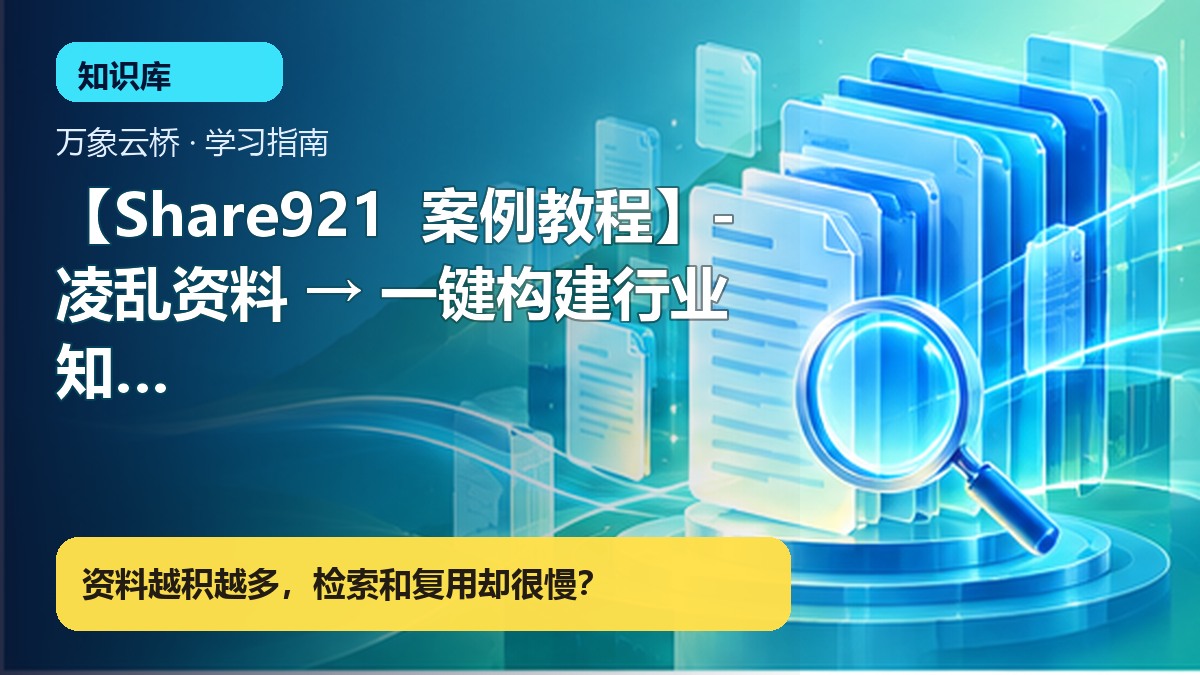 【Share921 案例教程】-凌乱资料 → 一键构建行业知识库RAG 产品价值展示